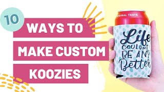 10 WAYS TO MAKE CUSTOM KOOZIES WITH YOUR CRICUT [upl. by Cirillo]