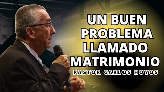 Un buen problema llamado matrimonio  Pastor Carlos Hoyos [upl. by Hameerak]