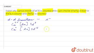 Explain why cuprous chloride CuCI is colourless white cupric shloride CuCl2 in blue Or [upl. by Iretak349]