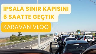 Yunanistan Sınır Kapsını İpsala 6 Saatte Geçtik  Karavan Vlog [upl. by Neuburger]