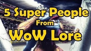 5 Super People from WoW Lore [upl. by Liamaj]