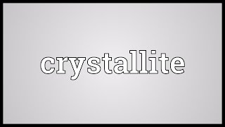 Crystallite Meaning [upl. by Tterag434]