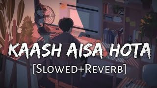 kaash aisa hota tum mere hote lyrics lofi version  sloweb  reverb  songlofimusic [upl. by Eciryt]