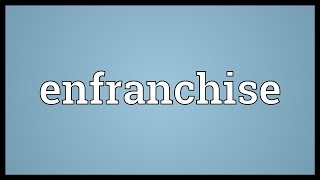 Enfranchise Meaning [upl. by Crin46]