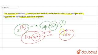 The element scandium Z21 does not exhibit variable oxidation state and yet it is regarded as [upl. by Chadbourne49]