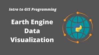 Intro to GIS Programming  Week 13 Earth Engine Data Visualization [upl. by Enenstein]