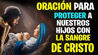 ORACIÓN para PROTEGER a NUESTROS HIJOS con LA SANGRE DE CRISTO  La Sagrada Palabra [upl. by Artim126]