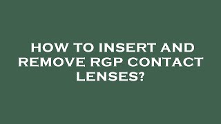 How to insert and remove rgp contact lenses [upl. by Laura]