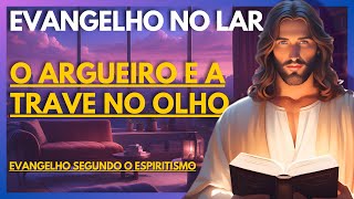 O ARGUEIRO E A TRAVE NO OLHO  Evangelho no Lar Virtual [upl. by Nahsed]