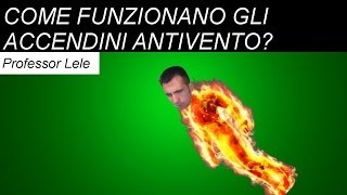 Come funzionano gli accendini antivento PROFESSOR LELE ci spiega 8 [upl. by Diella]