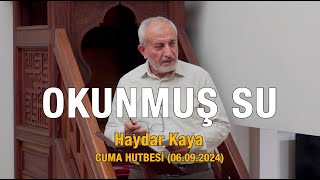 Okunmuş Su  Haydar Kaya Cuma Hutbesinden 06092024 [upl. by Nnalorac]