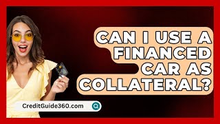 Can I Use A Financed Car As Collateral  CreditGuide360com [upl. by Helse]