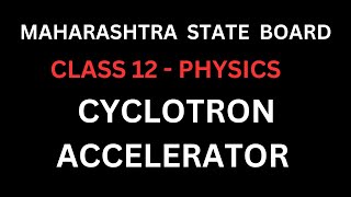 CLASS 12  PHYSICS  CYCLOTRON ACCELERATOR  MAHARASHTRA STATE BOARD [upl. by Meisel339]