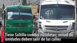 Tiene Saltillo combis obsoletas mitad de unidades deben salir de las calles [upl. by Zetra]