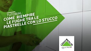 Tutorial come riempire le fughe tra le piastrelle con lo stucco  Leroy Merlin [upl. by Dirfliw]