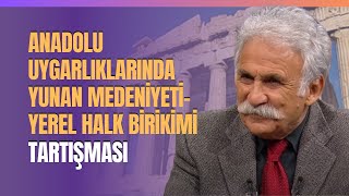 Anadolu Uygarlıklarında Yunan MedeniyetiYerel Halk Birikimi Tartışması [upl. by Yuhas]