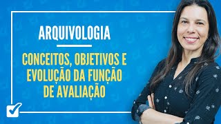 030201 Conceitos Objetivos e Evolução da Função de Avaliação Arquivologia Profª Izabel Ataíde [upl. by Dorweiler]