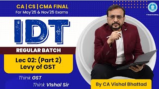 Lec 02Part2 IDT GST Levy of GST  MAY25 amp NOV25 Paper 5amp6 CA CSCMA Final IDT Reg VBSir [upl. by Meyeroff107]