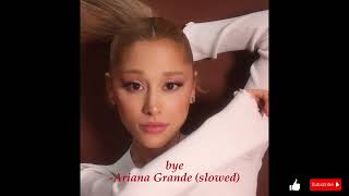 bye  Ariana Grande slowed [upl. by Nimocks]