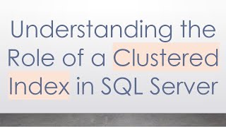 Understanding the Role of a Clustered Index in SQL Server [upl. by Ahael228]