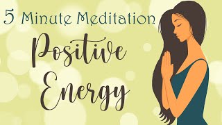 5 Minute Meditation for Positive Energy [upl. by Halliday]