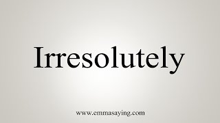 How To Say Irresolutely [upl. by Ewnihc]