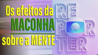 GLOBO REPORTER Os efeitos DA MACONHA sobre a Mente [upl. by Retxed]