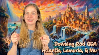 Dowsing Rod QampA  Atlantis Lemuria and Mu  Asking Atlantean Royalty [upl. by Sidhu498]