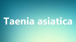 Taenia asiatica  Medical Definition and Pronunciation [upl. by Atiuqa201]