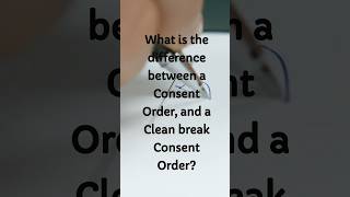 What is the difference between a Consent Order Vs a Clean break Consent Order consentorder [upl. by Neelrad]