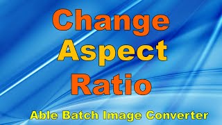 Change Aspect Ratio  Able Batch Image Converter [upl. by Annig]