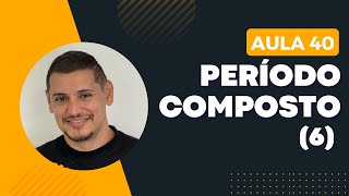 AULA 40  Período Composto 6 [upl. by Oswell133]