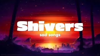 Shivers ♫ Depressing Songs Playlist 2024 That Will Make You Cry My Mix Music [upl. by Valeria]