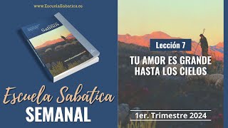 Escuela Sabática  Lección 7  Tu amor es grande hasta los cielos  Lección Semanal [upl. by Melli424]