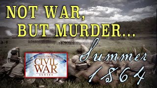 quotNot War But Murderquot Summer 1864  Part 22  American Civil War Anniversary Series [upl. by Ahsemo]