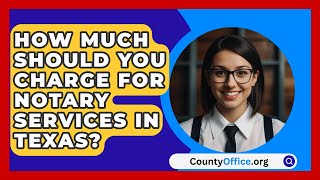 How Much Should You Charge for Notary Services in Texas  CountyOfficeorg [upl. by Jacobo]