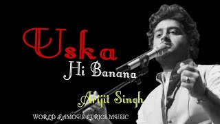 Uska Hi BananaArijit SinghLyrics Music tseries WorldFamousLyricsMusic [upl. by Rasia759]