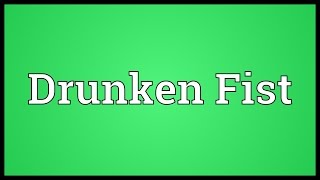 Drunken Fist Meaning [upl. by Mandeville]