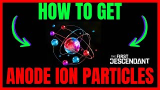 How To Get ANODE ION PARTICLES In The First Descendant QUICK GUIDE [upl. by Anada]