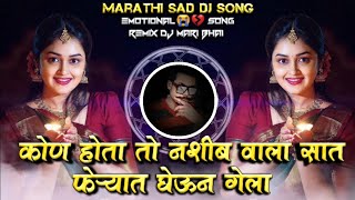 Kon Hota To Nashib Vala Sat Feryat Gheun Gela Marathi Sad DJ Song Remix DJ Mari Bhai [upl. by Orji]