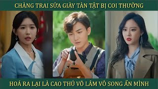 Chàng trai sửa giày tàn tật bị coi thường hóa ra lại là Cao thủ võ lâm võ công vô song ẩn mình [upl. by Ming]