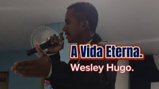 A Vida Eterna Wesley Hugo [upl. by Reider]