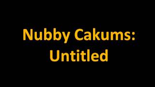 Nubby Cakums  Untitled [upl. by Gnous]