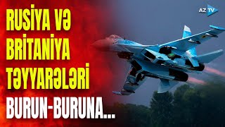 Rusiya Britaniya təyyarələrini geriyə oturtdu  KRİTİK DƏQİQƏLƏR [upl. by Eb9]