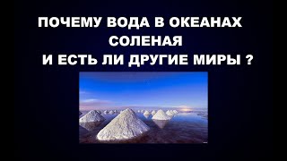 ПОЧЕМУ ОКЕАНЫ СОЛЕНЫЕ И ЕСТЬ ЛИ ДРУГИЕ МИРЫ КРОМЕ НАШЕГО [upl. by Vashtee]