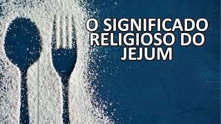 O SIGNIFICADO RELIGIOSO DO JEJUM [upl. by Pantin]