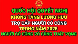 QUỐC HỘI QUYẾT NGHỊ KHÔNG TĂNG LƯƠNG HƯU TRỢ CẤP NGƯỜI CÓ CÔNG TRONG NĂM 2025 [upl. by Cleodal]