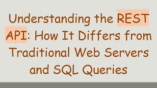 Understanding the REST API How It Differs from Traditional Web Servers and SQL Queries [upl. by Lipscomb]