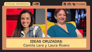 Ideas Cruzadas  Camila Lara y Laura Rivero [upl. by Narik]