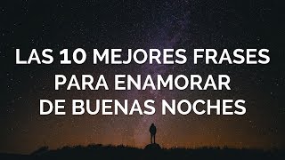 Las 10 Mejores Frases Bonitas Para Enamorar De Buenas Noches [upl. by Aleet]